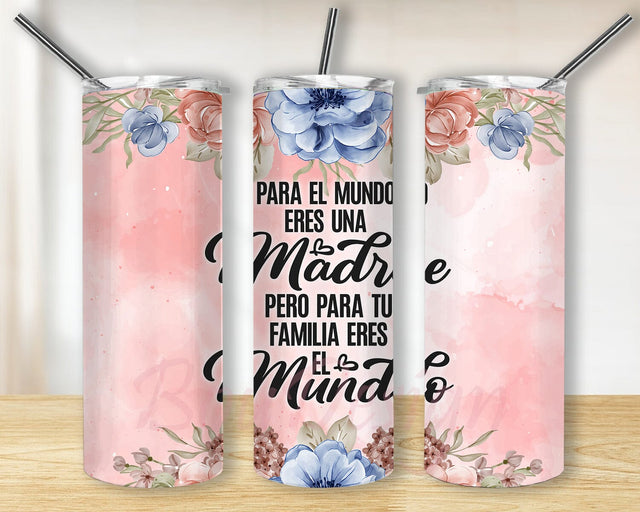 Para El Mundo Eres Una Madre 20oz Skinny Tumbler, Para Tu Familia Eres El Mundo, Mother Tumbler Design Png Download, Floral Tumbler Sublimation BouDesign 