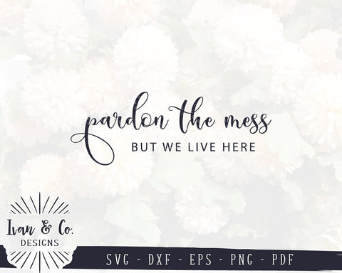 Pardon the Mess But We Live Here SVG Files | Funny Family SVG | Kids SVG | Commercial Use | Cricut | Silhouette | Digital Cut Files (991515118) SVG Ivan & Co. Designs 