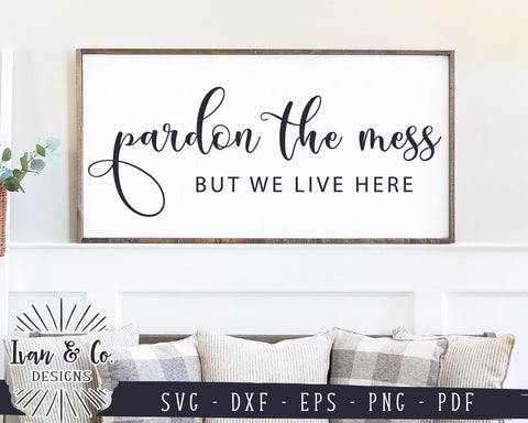 Pardon the Mess But We Live Here SVG Files | Funny Family SVG | Kids SVG | Commercial Use | Cricut | Silhouette | Digital Cut Files (991515118) SVG Ivan & Co. Designs 