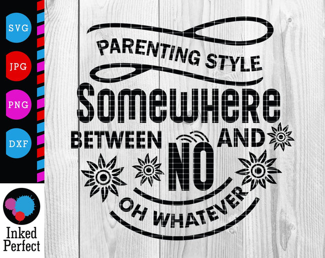 Parenting Style Somewhere Between No And Oh Whatever SVG Inked Perfect 