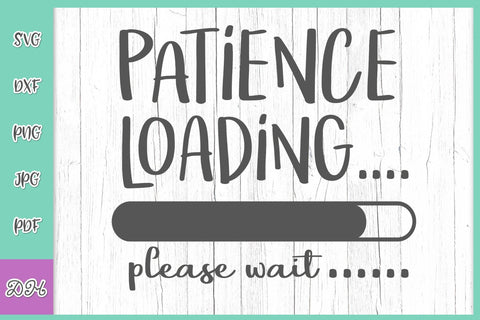 Patience Loading Please Wait Funny Saying Sarcastic Quote Patient Sign SVG DXF PNG PDf JPG SVG Digitals by Hanna 