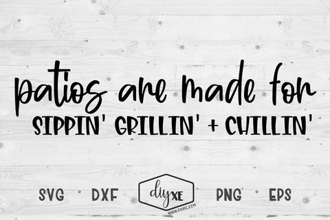 Patios Are For Sippin, Grillin' + Chillin' SVG DIYxe Designs 