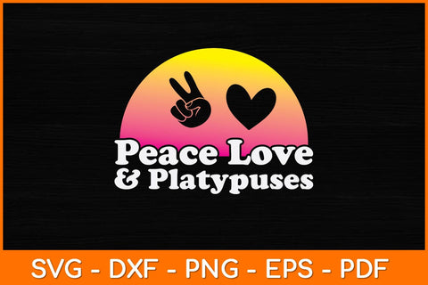 Peace Love and Platypuses Svg Design SVG artprintfile 