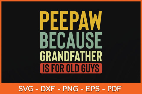 Peepaw Because Grandfather Is For Old Guys Father's Day Svg Cutting File SVG Helal 