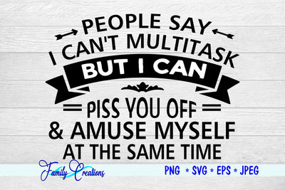 People Say I Can't Multitask But I Can Pi*S You Off & Amuse Myself At The Same Time SVG Family Creations 