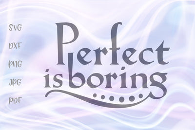 Perfect is Boring SVG, PNG, DXF, PDF, JPG SVG Digitals by Hanna 