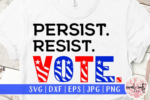 Persist resist vote - US Election SVG EPS DXF PNG File SVG CoralCutsSVG 