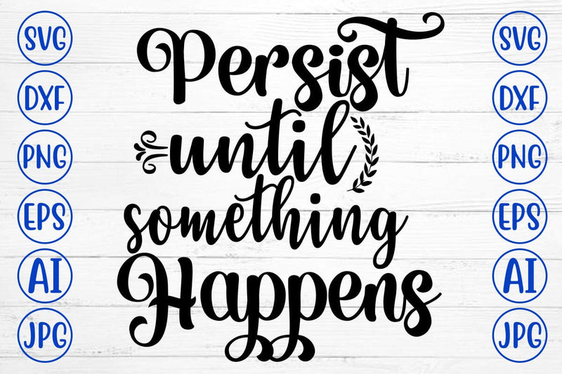 Persist Until Something Happens SVG Cut File - So Fontsy