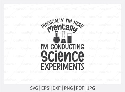 Physically i'm here mentally i'm conducting Science experiments Svg, Science Svg, I Love Science, Chemistry svg, School Svg, Lab SVG file, Science teacher svg, Science Cut Files, Science Png, for Crafters SVG Dinvect 