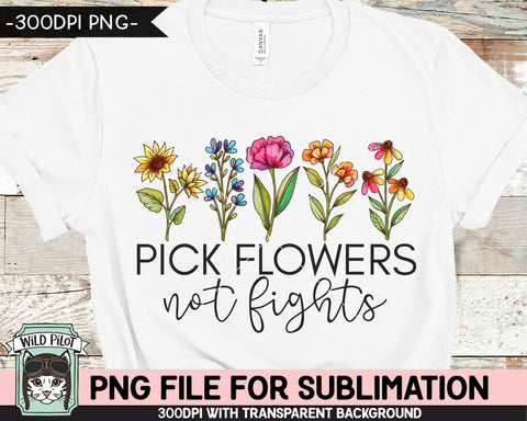 Pick Flowers Not Fights SUBLIMATION design, Flower Sublimation, Floral PNG sublimation file, Watercolor Flowers sublimation png file Sublimation Wild Pilot 