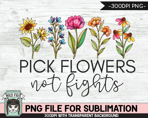 Pick Flowers Not Fights SUBLIMATION design, Flower Sublimation, Floral PNG sublimation file, Watercolor Flowers sublimation png file Sublimation Wild Pilot 