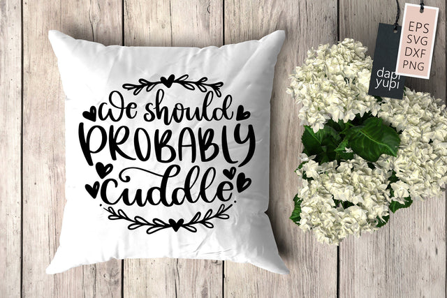 Pillow SVG We Should Probably Cuddle Quotes SVG dapiyupi store 