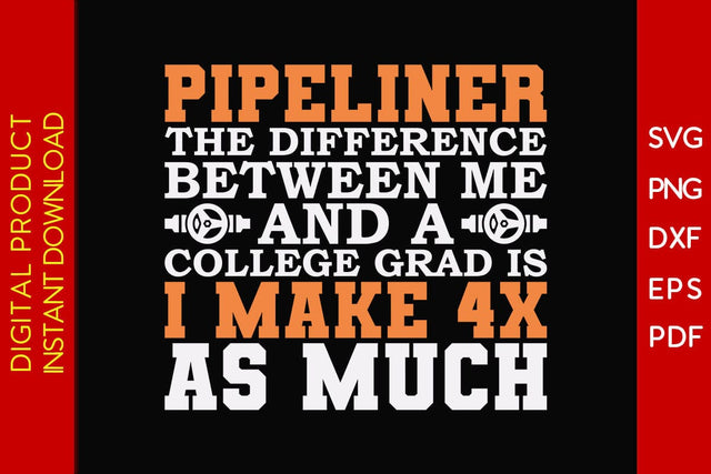 Pipeliner The Difference Between Me And A College Grad Is I Make 4x As Much SVG SVG Creativedesigntee 