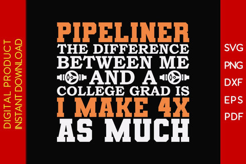 Pipeliner The Difference Between Me And A College Grad Is I Make 4x As Much SVG SVG Creativedesigntee 