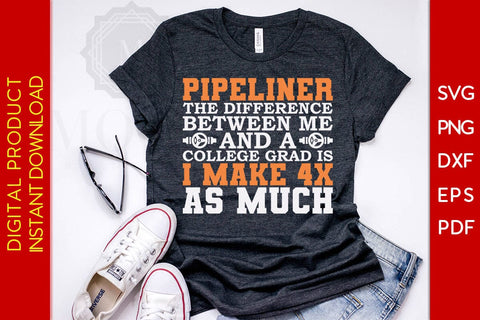 Pipeliner The Difference Between Me And A College Grad Is I Make 4x As Much SVG SVG Creativedesigntee 