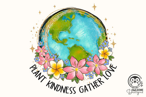 Plant Kindness Gather Love Earth Png Sublimation Owlsome.Designs 