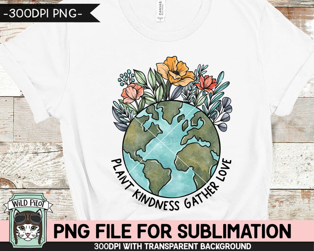 Plant Kindness Gather Love SUBLIMATION design, Flower Earth Sublimation, Floral Earth PNG, Earth Day png, Mother Nature, Save the Earth png Sublimation Wild Pilot 