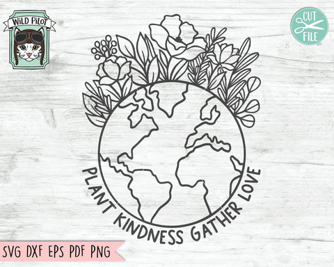 Plant Kindness Gather Love svg, Love Earth SVG file, Floral Earth Day SVG file, Earth Flowers SVG cut file, Mother Nature svg, Save the Earth svg SVG Wild Pilot 