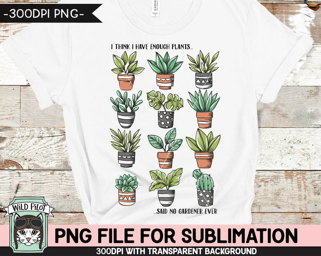 Plant Lover SUBLIMATION design PNG, Plants PNG sublimation file, Plants sublimation, I Have Enough Plants Said No Gardener Ever png, Succulent png Sublimation Wild Pilot 