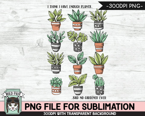 Plant Lover SUBLIMATION design PNG, Plants PNG sublimation file, Plants sublimation, I Have Enough Plants Said No Gardener Ever png, Succulent png Sublimation Wild Pilot 