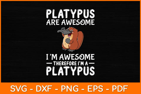 Platypus Are Awesome Therefore I’m A Platypus Svg Design SVG artprintfile 