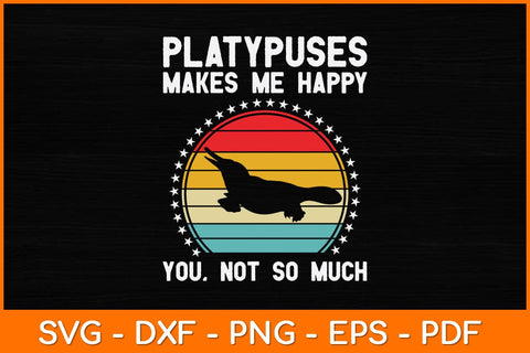Platypuses Makes Me Happy You, Not So Much Svg Design SVG artprintfile 