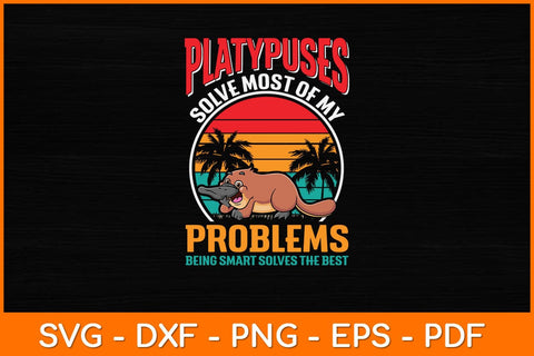 Platypuses Solve Most Of My Problems Being Smart Svg Design SVG artprintfile 