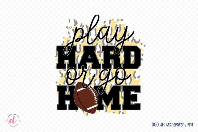 Play Hard or Go Home | Football PNG Sublimation Sublimation CraftLabSVG 