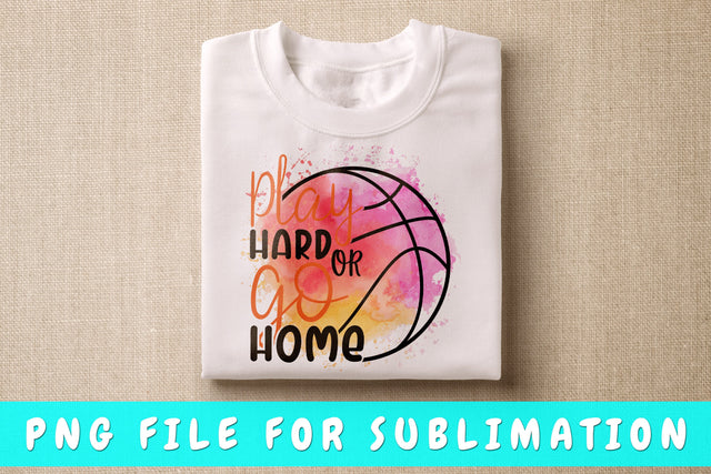 Play Hard Or Go Home PNG, Basketball Design For Sublimation Sublimation HappyDesignStudio 