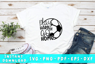 Play Hard Or Go Home Soccer SVG SVG HappyDesignStudio 
