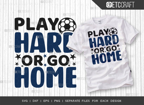 Play Hard Or Go Home SVG Bundle, Soccer Ball Svg, Sports Svg, Ball Svg, Soccer Tshirt Design, Soccer Quotes, ETC T00239 SVG ETC Craft 