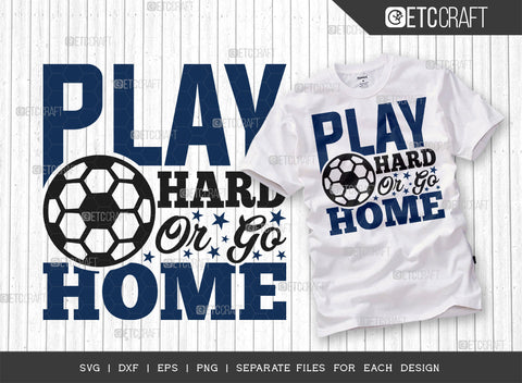 Play Hard Or Go Home SVG Bundle, Soccer Ball Svg, Sports Svg, Ball Svg, Soccer Tshirt Design, Soccer Quotes, ETC T00239 SVG ETC Craft 