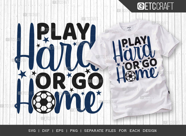 Play Hard Or Go Home SVG Cut File, Soccer Ball Svg, Sports Svg, Ball Svg, Soccer Tshirt Design, Soccer Quotes, ETC T00239 SVG ETC Craft 