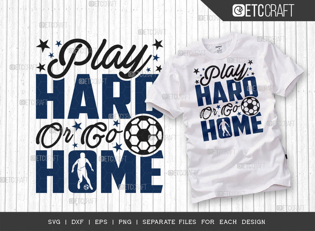 Play Hard Or Go Home SVG Cut File, Soccer Ball Svg, Sports Svg, Ball Svg, Soccer Tshirt Design, Soccer Quotes, ETC T00239 SVG ETC Craft 