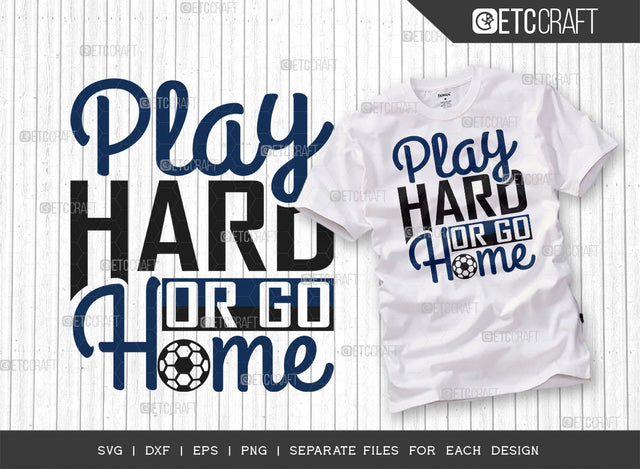 Play Hard Or Go Home SVG Cut File, Soccer Ball Svg, Sports Svg, Ball Svg, Soccer Tshirt Design, Soccer Quotes, ETC T00239 SVG ETC Craft 