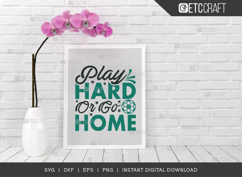 Play Hard Or Go Home SVG Cut File, Soccer Ball Svg, Sports Svg, Ball Svg, Soccer Tshirt Design, Soccer Quotes, TG 01421 SVG ETC Craft 