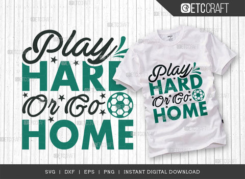 Play Hard Or Go Home SVG Cut File, Soccer Ball Svg, Sports Svg, Ball Svg, Soccer Tshirt Design, Soccer Quotes, TG 01421 SVG ETC Craft 