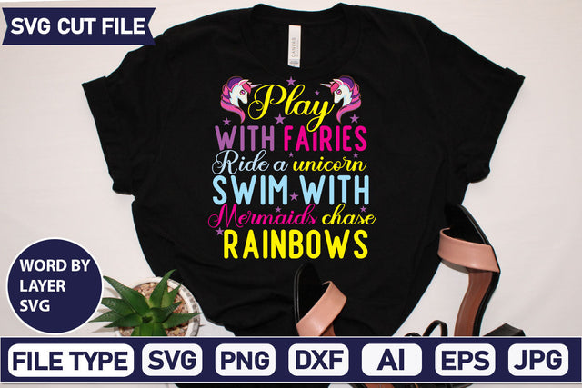 Play With Fairies Ride A Unicorn Swim With Mermaids Chase Rainbows SVG Cut File SVGs,quotes-and-sayings,food-drink mini-bundles,print-cut,on-sale Sublimation or Vinyl Shirt Design SVG DesignPlante 503 