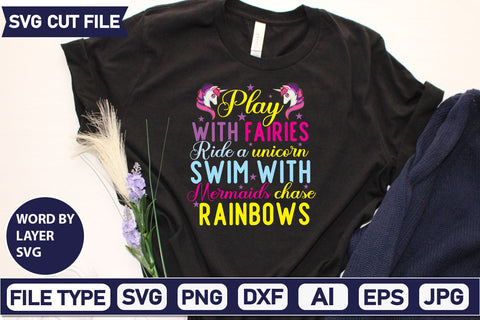 Play With Fairies Ride A Unicorn Swim With Mermaids Chase Rainbows SVG Cut File SVGs,quotes-and-sayings,food-drink mini-bundles,print-cut,on-sale Sublimation or Vinyl Shirt Design SVG DesignPlante 503 