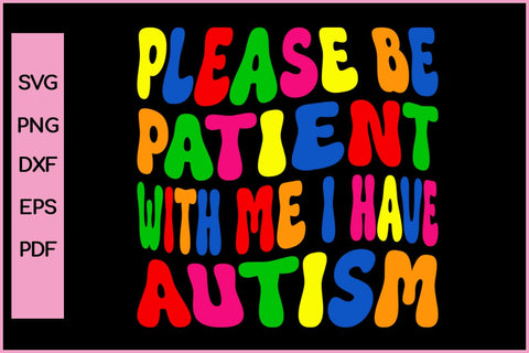 PLEASE BE PATIENT WITH ME I HAVE AUTISM Autism SVG PNG Craft Cut File SVG SVG Print File 