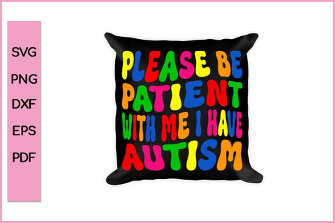 PLEASE BE PATIENT WITH ME I HAVE AUTISM Autism SVG PNG Craft Cut File SVG SVG Print File 