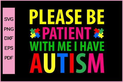 PLEASE BE PATIENT WITH ME I HAVE AUTISM SVG PNG CUT FILE SVG SVG Print File 