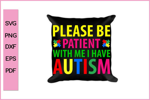 PLEASE BE PATIENT WITH ME I HAVE AUTISM SVG PNG CUT FILE SVG SVG Print File 