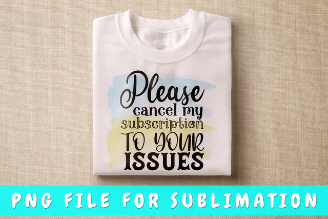 Please Cancel My Subscription To Your Issues PNG, Funny Design For Sublimation Sublimation HappyDesignStudio 