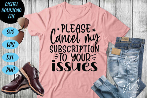 please cancel my subscription to your issues svg, Sarcastic t shirt svg, Funny quotes svg, Sarcasm Svg, Funny Quote svg, Sassy Svg, Sarcastic cricut SVG Isabella Machell 
