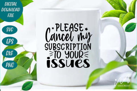 please cancel my subscription to your issues svg, Sarcastic t shirt svg, Funny quotes svg, Sarcasm Svg, Funny Quote svg, Sassy Svg, Sarcastic cricut SVG Isabella Machell 