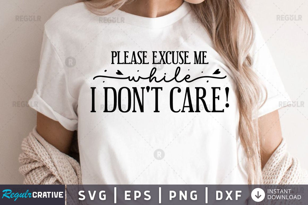 Please Excuse Me While I Dont Care Svg So Fontsy