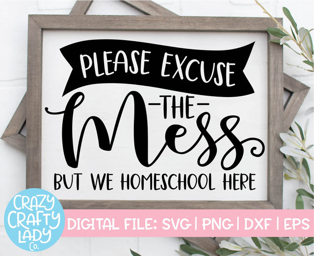 Please Excuse the Mess But We Homeschool Here | School Quote SVG Cut File SVG Crazy Crafty Lady Co. 