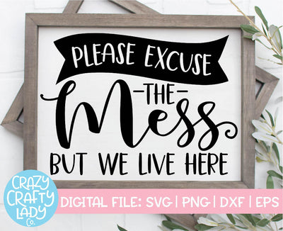 Please Excuse the Mess But We Live Here | SVG Cut File SVG Crazy Crafty Lady Co. 