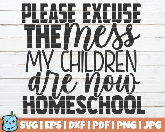 Please Excuse The Mess My Children Are Now Homeschool SVG MintyMarshmallows 